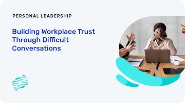 Building Workplace Trust Through Difficult Conversations