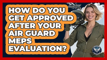 How Do You Get Approved After Your Air Guard MEPS Evaluation? - Air Guard Commanders