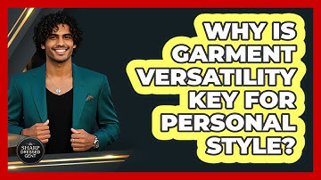 Why Is Garment Versatility Key For Personal Style? - The Sharp Dressed Gent