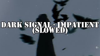 Dark Signal - Impatient (Slowed)