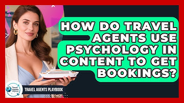 How Do Travel Agents Use Psychology In Content To Get Bookings? - Travel Agents Playbook