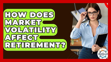 How Does Market Volatility Affect Retirement? - Get Retirement Help