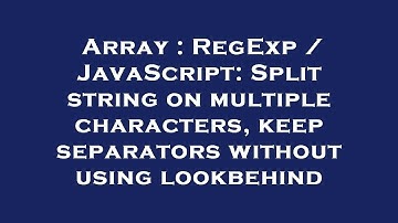 Array : RegExp / JavaScript: Split string on multiple characters, keep separators without using look