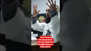 Hem Gavura Benzeyeceksin Hemde Rabbimin Sevdiği Kuluyum Diyeceksin