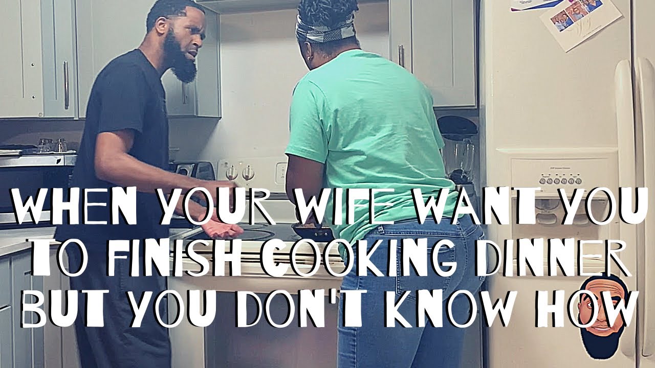 When your wife make you finish cooking dinner but you don't know how