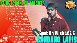 KUNG SAAN KA MASAYYA - BANDANG LAPIS The Best Songs on Wish 107.5 - Bagong OPM Ibig Kanta 2024