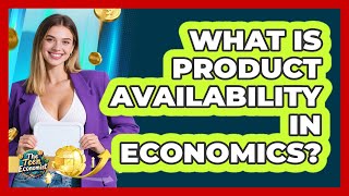 What Is Product Availability in Economics