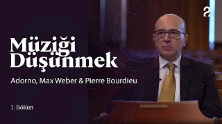 Müziği Düşünmek | Adorno, Max Weber & Pierre Bourdieu | 1. Bölüm @trt2