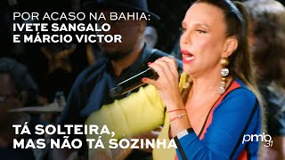 Ivete Sangalo & Márcio Victor - Tá Solteira, Mas Não Tá Sozinha - PMB Por Acaso na Bahia