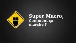 Comment utiliser Super Macro ?