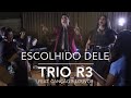 Trio R3 - Escolhido Dele ft. Canção e Louvor - CLIPE OFICIAL