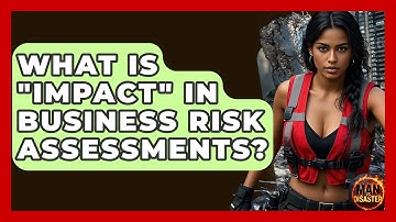 What Is "Impact" In Business Risk Assessments? - Man vs. Disaster