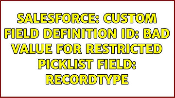Salesforce: Custom Field Definition ID: bad value for restricted picklist field: RecordType