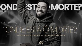 Onde Está ó Morte? - Lagoinha Worship ft. Marcelo Markes
