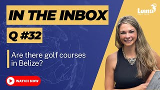 In the Inbox - Q32 - Are there golf courses in Belize? - Hosted by Luna Realty Belize