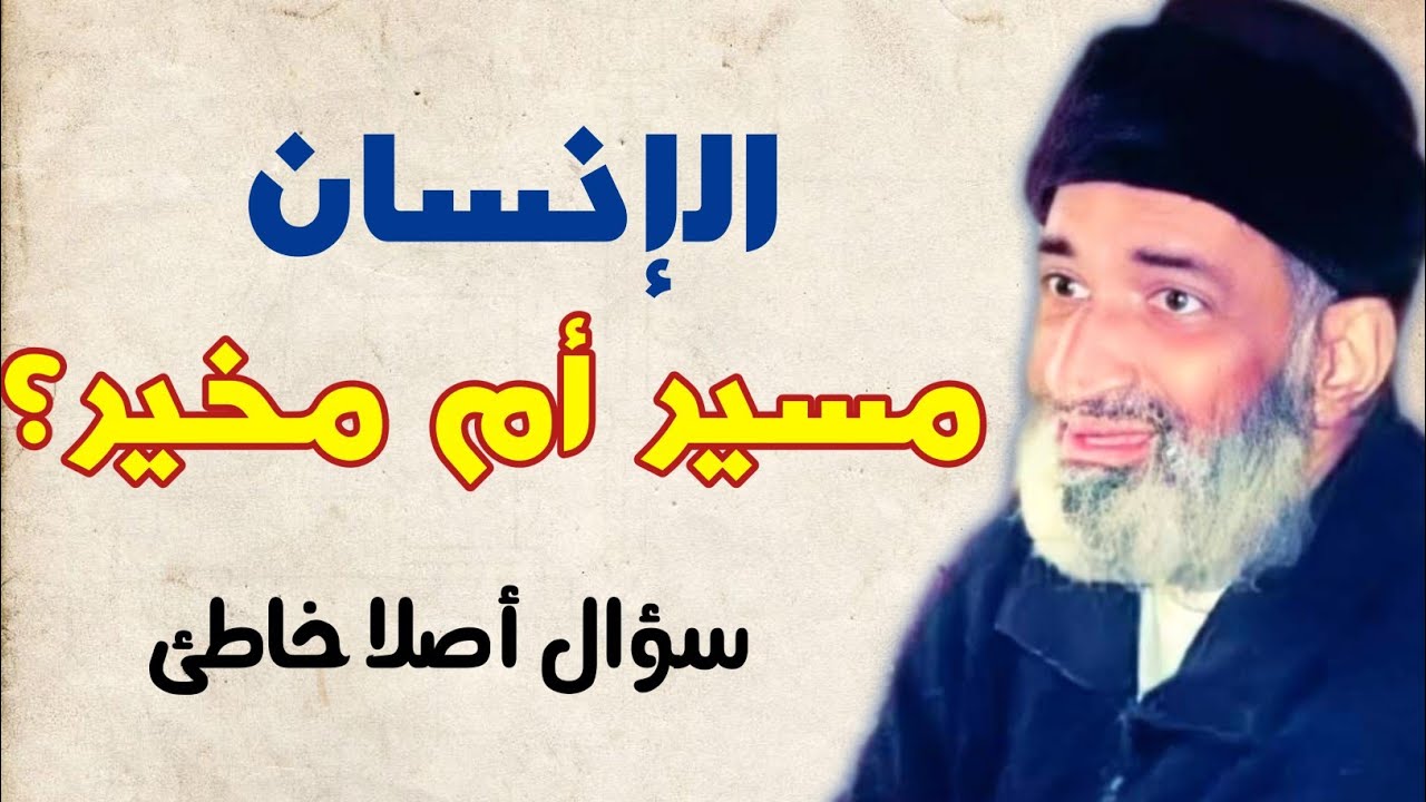 الإنسان مخيَّر أم مسيَّر؟ الشيخ الدكتور فريد الأنصاري رحمه الله