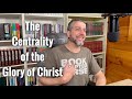 The Centrality of the Glory of Christ