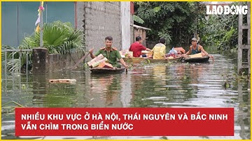 Nhiều khu vực ở Hà Nội, Thái Nguyên và Bắc Ninh vẫn chìm trong biển nước.