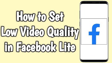 How to Set Low Video Quality in Facebook Lite