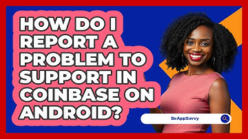 How do I report a problem to support in Coinbase on Android? - Be App Savvy
