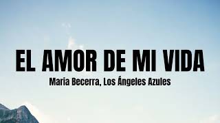 El Amor de Mi Vida- Los Ángeles Azules, Maria Becerra  (Letra/Lyrics)