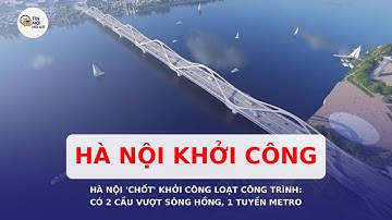 Hà Nội chốt khởi công loạt công trình: Có hai cầu vượt sông Hồng, một tuyến metro