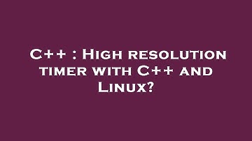 C++ : High resolution timer with C++ and Linux?