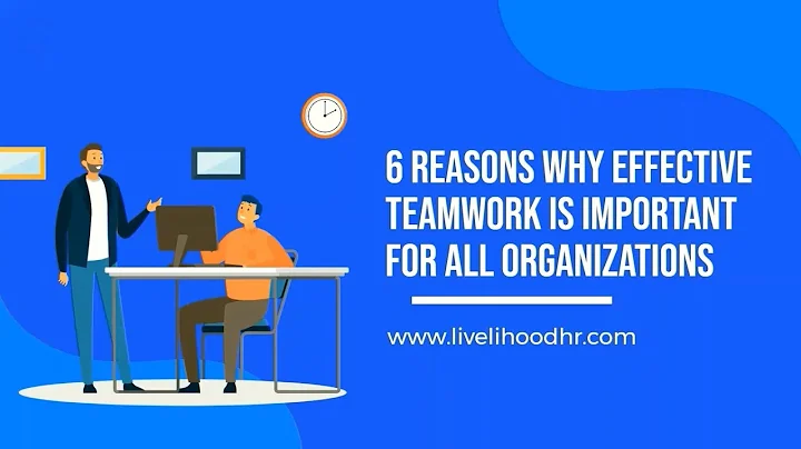 6 Reasons Why Effective Teamwork Is Important for All Organizations - livelihoodhr