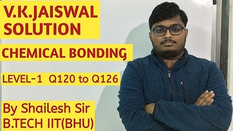 V.K.Jaiswal Solutions Chemical Bonding - Q120,Q121,Q122,Q123,Q124,Q125 & Q126