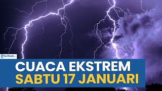 PERINGATAN DINI CUACA EKSTREM HARI INI SABTU 17 JANUARI 2026, CEK WILAYAH ANDA