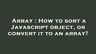 Details Array : How to sort a Javascript object, or convert it to an array News