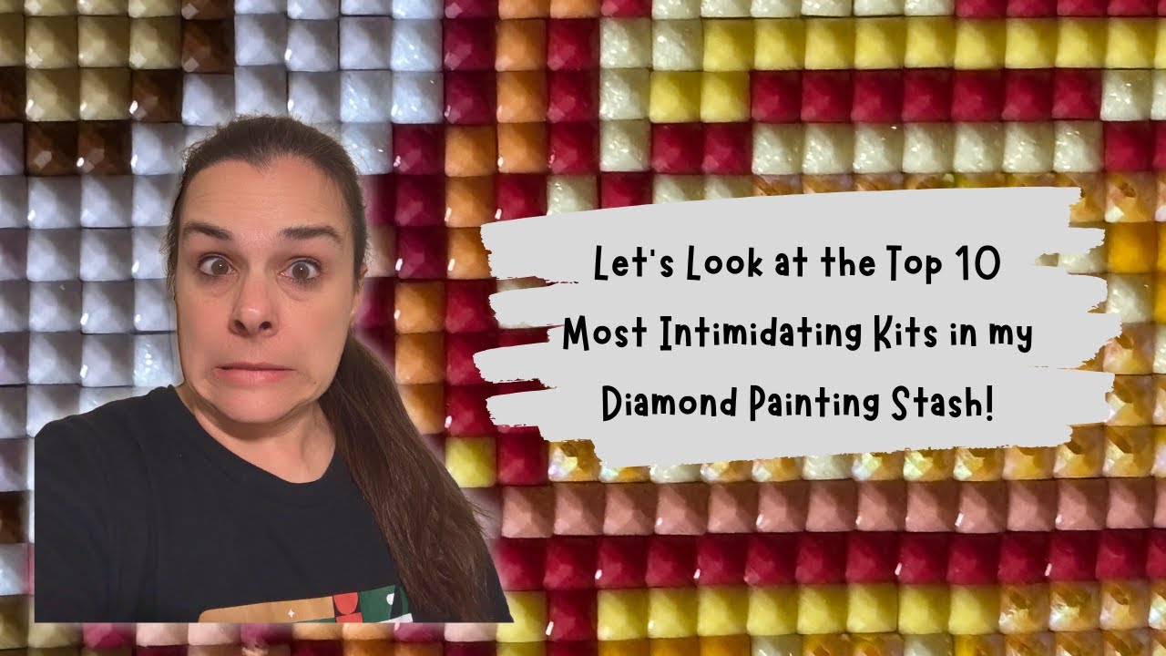 Let's Look at the Top 10 Most Intimidating Kits in my Diamond Painting Stash!