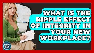 What Is The Ripple Effect Of Integrity In Your New Workplace? - First Job Success Guide