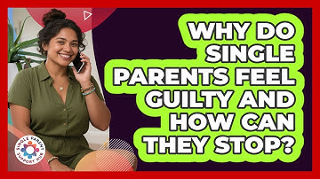 Why Do Single Parents Feel Guilty And How Can They Stop? - Single Parent Support Hub