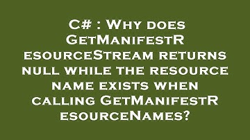 C# : Why does GetManifestResourceStream returns null while the resource name exists when calling Get