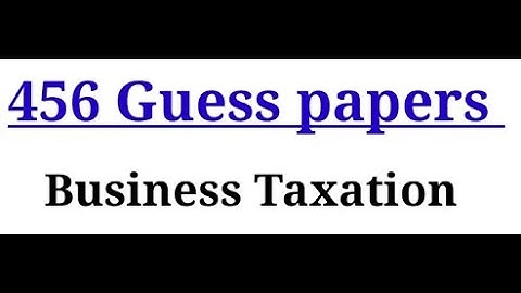 456 Guess papers || Guess papers for course code 456 Business Taxation Autumn