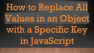 How to Replace All Values in an Object with a Specific Key in JavaScript