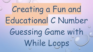 Creating a Fun and Educational C Number Guessing Game with While Loops