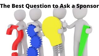 The Best Question to Ask a Sponsor