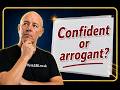 Confidence or arrogance? The reason you're failing.