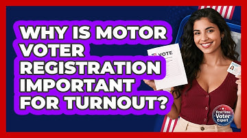 Why Is Motor Voter Registration Important For Turnout? - First Time Voter Expert