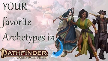 YOUR favorite Archetypes in Pathfinder 2