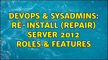 DevOps & SysAdmins: Re-install (repair) Server 2012 Roles & Features