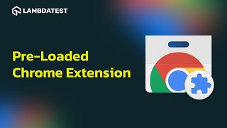 Effortless Browser Testing Using Pre-Loaded Chrome Extension | LambdaTest