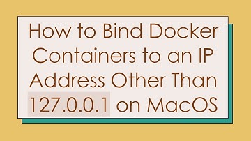 How to Bind Docker Containers to an IP Address Other Than 127.0.0.1 on MacOS