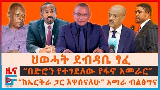 ህወሓት ደብዳቤ ፃፈ፣ “ከኤርትራ ጋር እዋሰናለሁ” አማራ ብልፅግና፣ “በድሮን የተገደለው የፋኖ አመራር”፣ የዐቢይ የቁጭት አዋጅ፣ ዶክመንተሪው ያስገደላቸው|EF