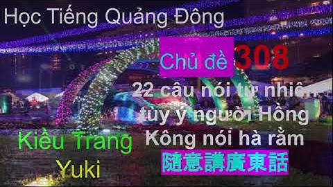 [22 câu thực dụng] nói một các tự nhiên tùy ý người Hồng Kông hay nói (Chủ đề 308)