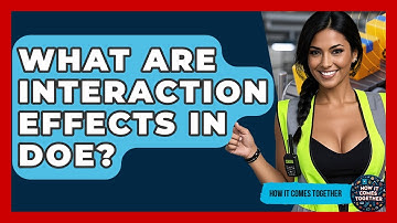 What Are Interaction Effects In DOE? - How It Comes Together