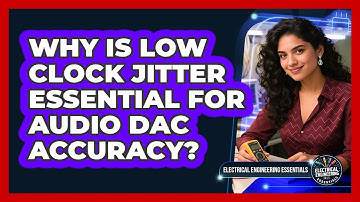 Why Is Low Clock Jitter Essential For Audio DAC Accuracy? - Electrical Engineering Essentials