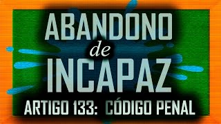 ABANDONO DE INCAPAZ - Artigo 133 CP